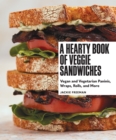 A Hearty Book of Veggie Sandwiches : Vegan and Vegetarian Paninis, Wraps, Rolls, and More - Book