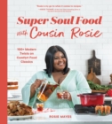 Super Soul Food with Cousin Rosie : 100+ Modern Twists on Comfort Food Classics - Book