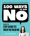 100 Ways to Say No : How to Stop Saying Yes When You Mean No - Book
