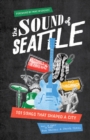 The Sound of Seattle : 101 Songs that Shaped a City - Book