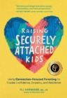 Raising Securely Attached Kids : Using Connection-Focused Parenting to Create Confidence, Empathy, and Resilience - Book