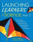 Launching Learners in Science, PreK-5 : How to Design Standards-Based Experiences and Engage Students in Classroom Conversations - eBook