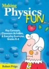 Making Physics Fun : Key Concepts, Classroom Activities, and Everyday Examples, Grades K?8 - eBook