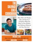 The Salvage Chef Cookbook : More Than 125 Recipes, Tips, and Secrets to Transform What You Have in Your Kitchen into Delicious Dishes for the Ones You Love - eBook