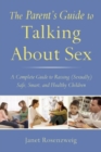 The Parent's Guide to Talking About Sex : A Complete Guide to Raising (Sexually) Safe, Smart, and Healthy Children - Book