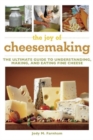 The Joy of Cheesemaking : The Ultimate Guide to Understanding, Making, and Eating Fine Cheese - Book