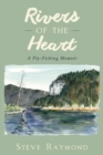 Rivers of the Heart : A Fly-Fishing Memoir - Book