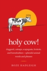Holy Cow! : Doggerel, Catnaps, Scapegoats, Foxtrots, and Horse Feathers-Splendid Animal Words and Phrases - Book