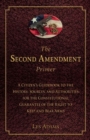 The Second Amendment Primer : A Citizen's Guidebook to the History, Sources, and Authorities for the Constitutional Guarantee of the Right to Keep and Bear Arms - Book