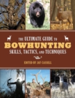 The Ultimate Guide to Bowhunting Skills, Tactics, and Techniques - eBook