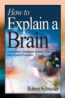 How to Explain a Brain : An Educator's Handbook of Brain Terms and Cognitive Processes - eBook