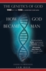 The Genetics of God : Word Became Flesh: A Scientist Explains How God Became Man - Book