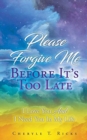 Please Forgive Me Before It's Too Late : I Love You And I Need You In My Life - Book