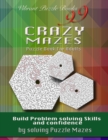 99 Crazy Mazes Puzzle Book for Adults : Build Problem Solving Skills and Confidence by Solving Puzzle Mazes! - Book