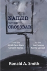 Nailed to the Crossbar : From the NCAA-Penn State Consent Decree to the Joe Paterno Family Lawsuit - Book