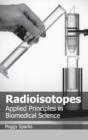 Radioisotopes: Applied Principles in Biomedical Science - Book