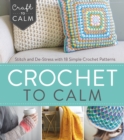 Crochet to Calm : Stitch and De-Stress with 18 Colorful Crochet Patterns - Book