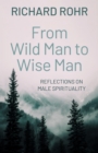 From Wild Man to Wise Man : Reflections on Male Spirituality - eBook