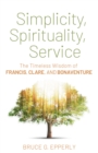 Simplicity, Spirituality, Service : The Timeless Wisdom of Francis, Clare, and Bonaventure - eBook
