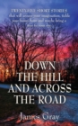 Down the Hill and Across the Road : A Book of Short Stories - Book