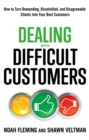 Dealing with Difficult Customers : How to Turn Demanding, Dissatisfied, and Disagreeable Clients into Your Best Customers - Book