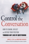 Control the Conversation : How to Charm, Deflect, and Defend Your Position Through Any Line of Questioning - Book