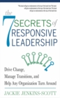 The 7 Secrets of Responsive Leadership : Drive Change, Manage Transitions, and Help Any Organization Turn Around - Book