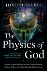 The Physics of God : How the Deepest Theories of Science Explain Religion and How the Deepest Truths of Religion Explain Science - Book