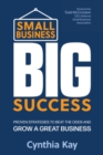 Small Business, Big Success : Proven Strategies to Beat the Odds and Grow a Great Business - Book
