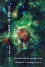 Colores del cosmos : Introducci?n de un ni?o a los colores en el mundo natural - Book
