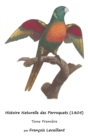 Histoire Naturelle des Perroquets (1805) : Tome Premi?re - Book