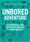 UNBORED Adventure : 70 Seriously Fun Activities for Kids and Their Families - eBook