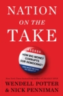 Nation on the Take : How Big Money Corrupts Our Democracy and What We Can Do About it - Book