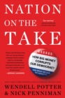 Nation on the Take : How Big Money Corrupts Our Democracy and What We Can Do About It - Book