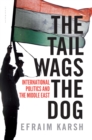 The Tail Wags the Dog : International Politics and the Middle East - eBook