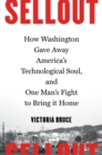 Sellout : How Washington Gave Away America's Technological Soul, and One Man's Fight to Bring It Home - eBook