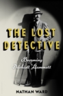 The Lost Detective : Becoming Dashiell Hammett - eBook