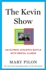 The Kevin Show : An Olympic Athlete’s Battle with Mental Illness - Book