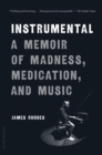 Instrumental : A Memoir of Madness, Medication, and Music - eBook