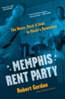 Memphis Rent Party : The Blues, Rock & Soul in Music's Hometown - eBook