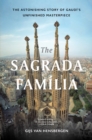 The Sagrada Familia : The Astonishing Story of Gaudi's Unfinished Masterpiece - eBook