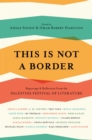 This Is Not A Border : Reportage & Reflection from the Palestine Festival of Literature - eBook