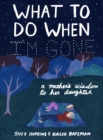 What to Do When I'm Gone : A Mother's Wisdom to Her Daughter - eBook