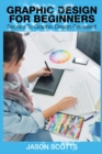 Graphics Design for Beginners : Secrets to Graphics Design Revealed! - Book