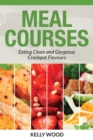 Meal Courses : Eating Clean and Gorgeous Crockpot Flavours - Book