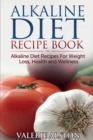 Alkaline Diet Recipe Book : Alkaline Diet Recipes for Weight Loss, Health and Wellness - Book