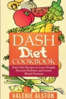 Dash Diet Cookbook : Dash Diet Recipes to Lose Weight, Prevent Diabetes and Lower Blood Pressure - Book
