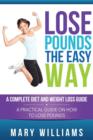 Lose Pounds the Easy Way : A Complete Diet and Weight Loss Guide: A Practical Guide on How to Lose Pounds - Book
