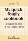 My Quick Family Cookbook : A Blank Recipe Book for Your Favorite Recipes - Book