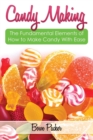 Candy Making : Discover the Fundamental Elements of How to Make Candy with Ease - Book